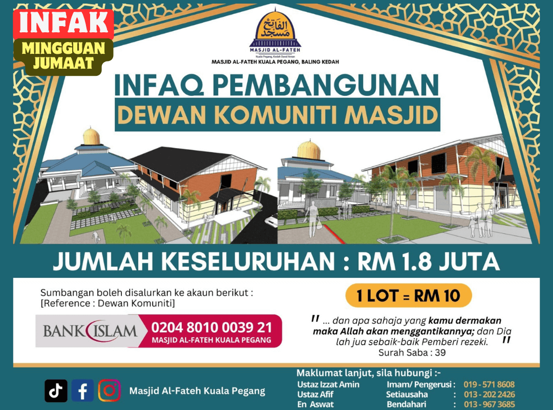 INFAK SECARA AUTOMATIK SETIAP JUMAAT
.
.
Semoga Allah limpahkan rezeki yang banyak lagi berkat buat para penyumbang.

Allah S.W.T telah mensyariatkan SEDEKAH, menganjur dan menjadikannya sebagai salah satu agenda untuk mendampingkan diri kepadanya dan memberikan pahala yang cukup besar bagi sesiapa yang menginfaqkan harta mereka ke jalan Allah Taala sebagaimana firman Allah :-

﴿ مَّثَلُ ٱلَّذِينَ يُنفِقُونَ أَمۡوَٲلَهُمۡ فِى سَبِيلِ ٱللَّهِ كَمَثَلِ حَبَّةٍ أَنۢبَتَتۡ سَبۡعَ سَنَابِلَ فِى كُلِّ سُنۢبُلَةٍ مِّاْئَةٍُ حَبَّةٍ۬‌ۗ وَٱللَّهُ يُضَـٰعِفُ لِمَن يَشَآءُ‌ۗ وَٱللَّهُ وَٲسِعٌ عَلِيمٌ ﴾

سورة البقرة : ۲٦١

Mafhumnya :-

“ Bandingan ( pahala ) orang-orang yang membelanjakan harta mereka pada jalan Allah seumpama sebiji benih yang tumbuh menerbitkan tujuh tangkai dan tiap-tiap tangkai itu pula terdapat seratus biji. Dan ingatlah Allah akan melipatgandakan pahala bagi sesiapa yang dikehendakiNya dan Allah Maha Luas ( KurniaNya ) lagi Maha Mengetahui”.

( Surah Al-Baqarah Ayat 261 )

Perkembangan terkini/semasa pembinaan boleh didapati di FB masjid
>>> https://www.facebook.com/masjidkualapegang <<<